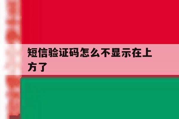短信验证码怎么不显示在上方了 短信验证码怎么不显示在上方了