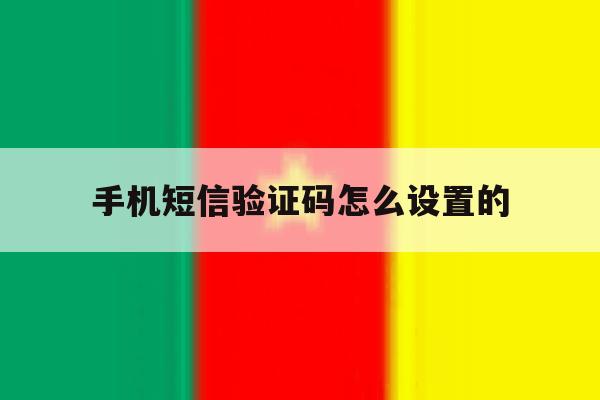手机短信验证码怎么设置的 手机短信验证码怎么设置的