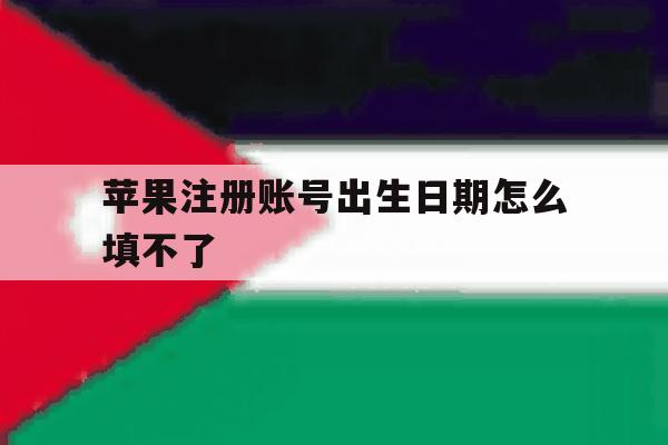 苹果注册账号出生日期怎么填不了