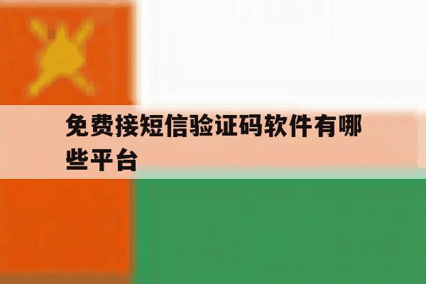 免费接短信验证码软件有哪些平台 免费接短信验证码软件有哪些平台