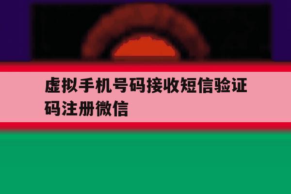 虚拟手机号码接收短信验证码注册微信