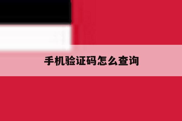 手机验证码怎么查询 手机验证码怎么查询
