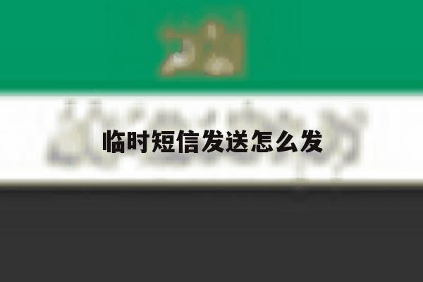 临时短信发送怎么发 临时短信发送怎么发