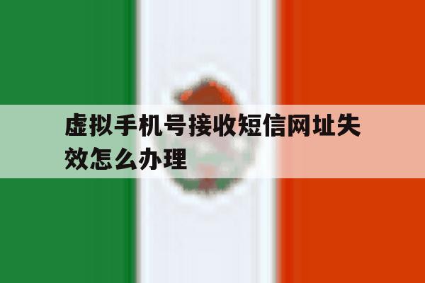 虚拟手机号接收短信网址失效怎么办理 虚拟手机号接收短信网址失效怎么办理