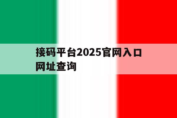 关于接码平台2025官网入口网址查询的信息 关于接码平台2025官网入口网址查询的信息