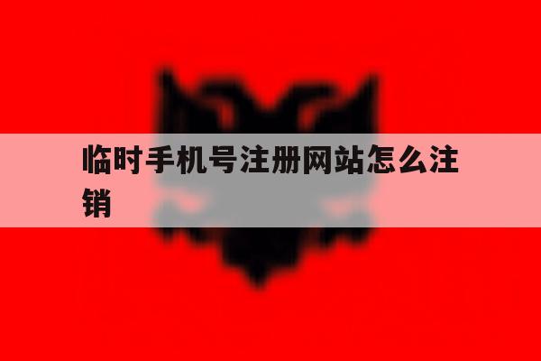 临时手机号注册网站怎么注销 临时手机号注册网站怎么注销