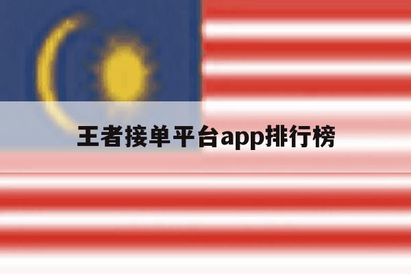 王者接单平台app排行榜 王者接单平台app排行榜