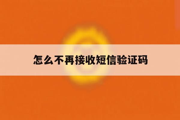 怎么不再接收短信验证码 怎么不再接收短信验证码