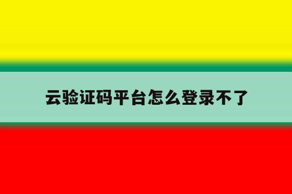 云验证码平台怎么登录不了