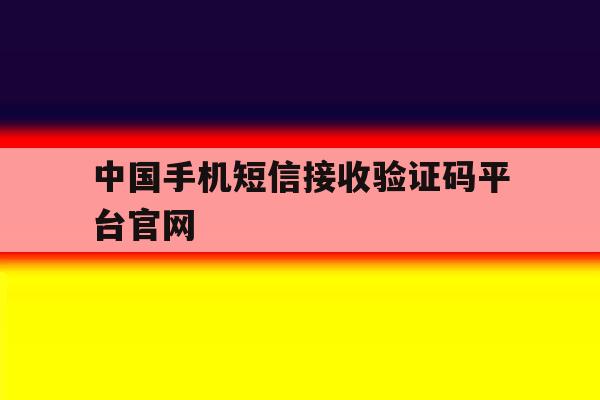 中国手机短信接收验证码平台官网 中国手机短信接收验证码平台官网