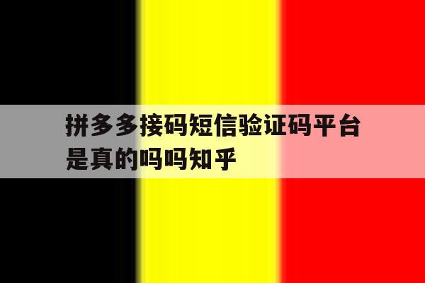 关于拼多多接码短信验证码平台是真的吗吗知乎的信息 关于拼多多接码短信验证码平台是真的吗吗知乎的信息