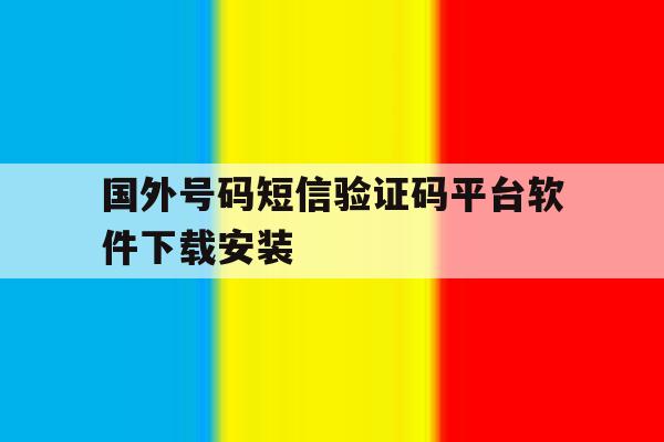 国外号码短信验证码平台软件下载安装的简单介绍 国外号码短信验证码平台软件下载安装的简单介绍