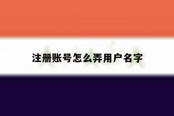注册账号怎么弄用户名字