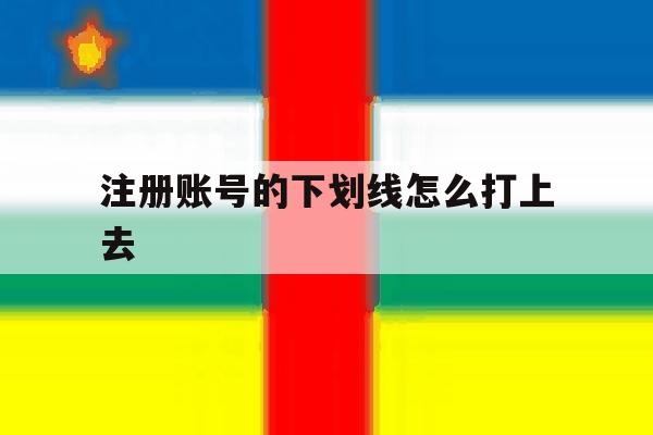 注册账号的下划线怎么打上去