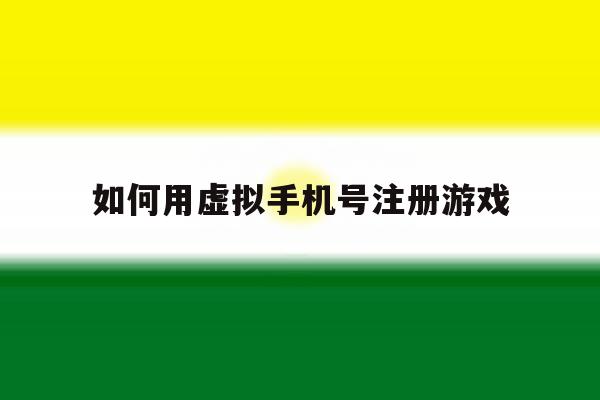 如何用虚拟手机号注册游戏