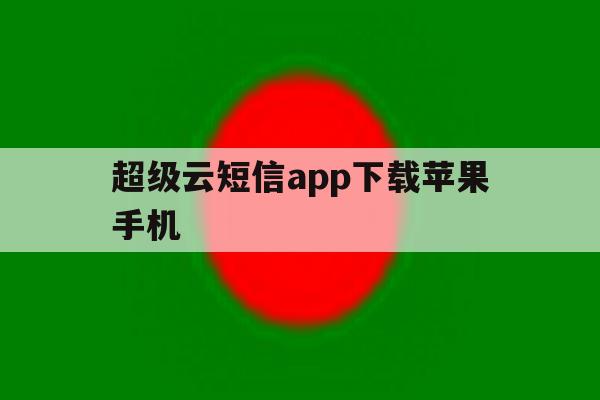 超级云短信app下载苹果手机 超级云短信app下载苹果手机
