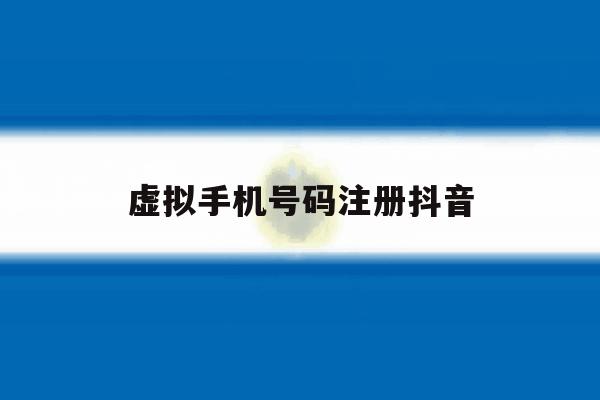 虚拟手机号码注册抖音