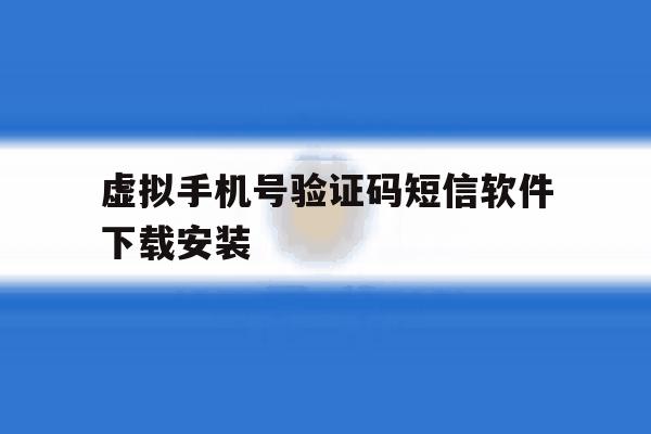 虚拟手机号验证码短信软件下载安装 虚拟手机号验证码短信软件下载安装