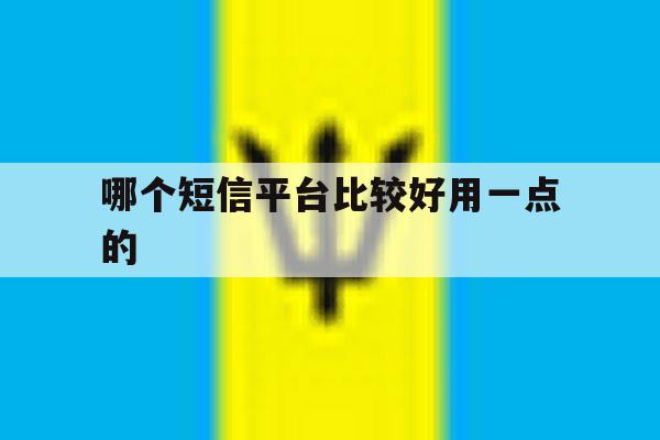 哪个短信平台比较好用一点的 哪个短信平台比较好用一点的