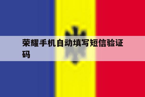 荣耀手机自动填写短信验证码 荣耀手机自动填写短信验证码