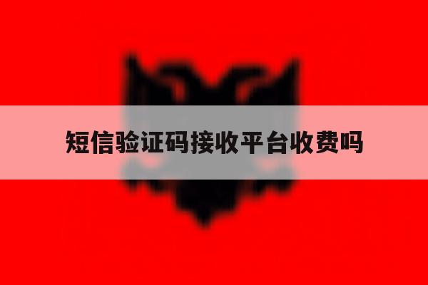短信验证码接收平台收费吗 短信验证码接收平台收费吗