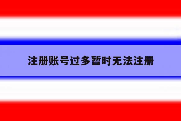 注册账号过多暂时无法注册