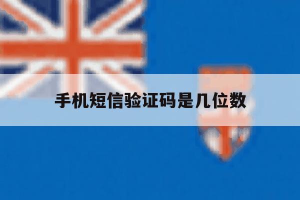 手机短信验证码是几位数 手机短信验证码是几位数