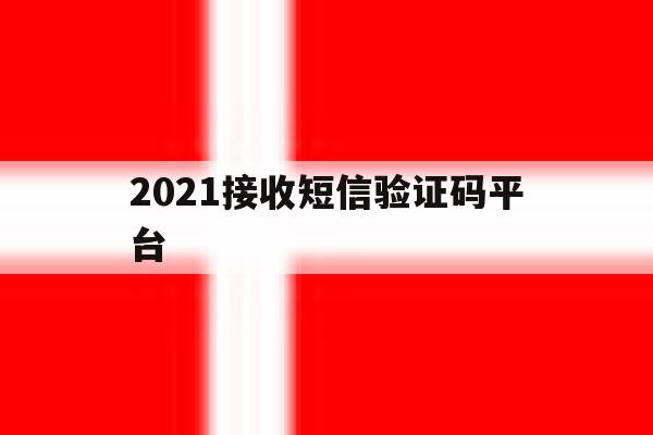 2021接收短信验证码平台 2021接收短信验证码平台
