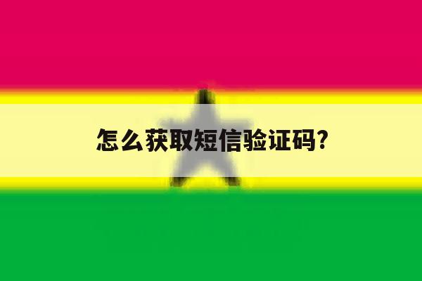 怎么获取短信验证码? 怎么获取短信验证码?