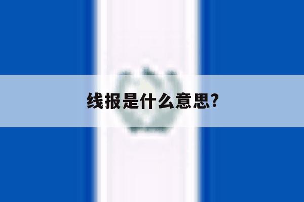 线报是什么意思? 线报是什么意思?