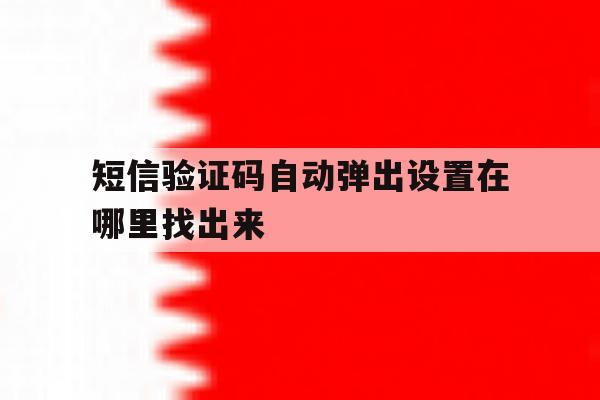 短信验证码自动弹出设置在哪里找出来 短信验证码自动弹出设置在哪里找出来