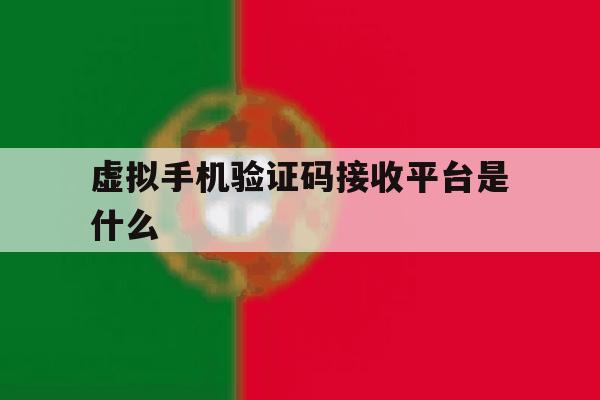 虚拟手机验证码接收平台是什么 虚拟手机验证码接收平台是什么