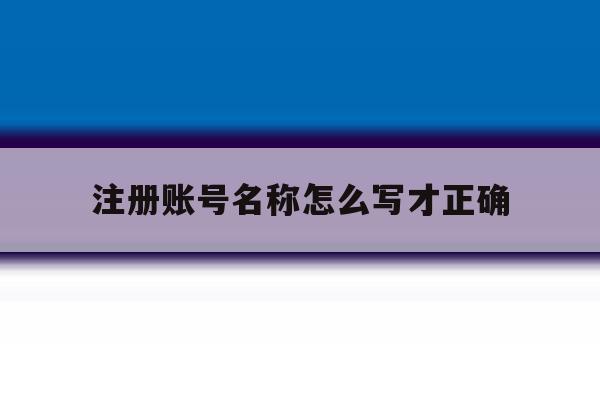 注册账号名称怎么写才正确