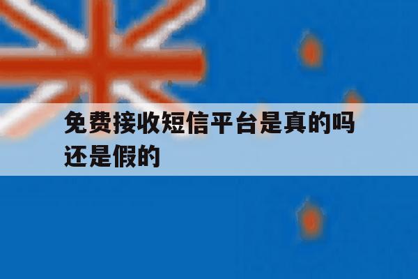 免费接收短信平台是真的吗还是假的 免费接收短信平台是真的吗还是假的