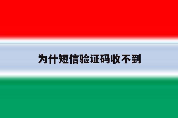 为什短信验证码收不到 为什短信验证码收不到