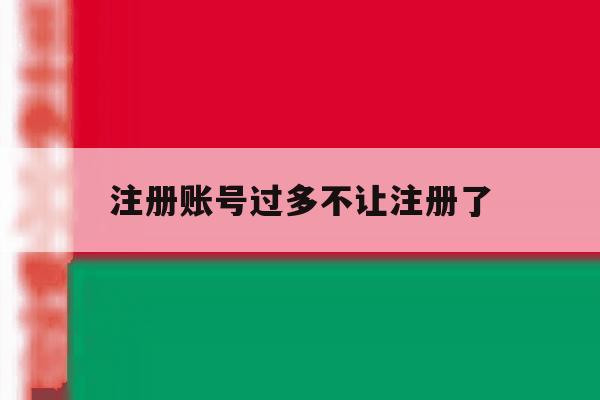 注册账号过多不让注册了 注册账号过多不让注册了