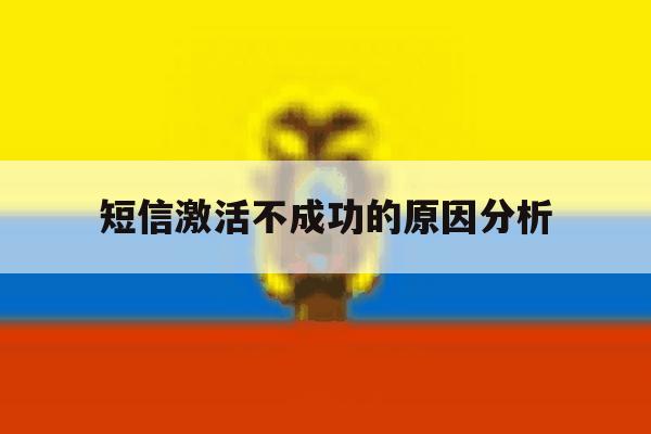 短信激活不成功的原因分析 短信激活不成功的原因分析
