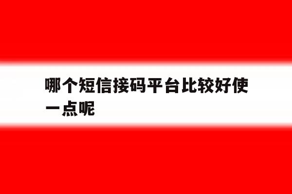 哪个短信接码平台比较好使一点呢 哪个短信接码平台比较好使一点呢