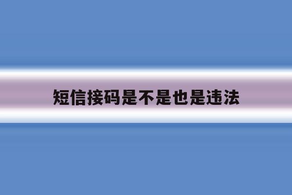 短信接码是不是也是违法 短信接码是不是也是违法