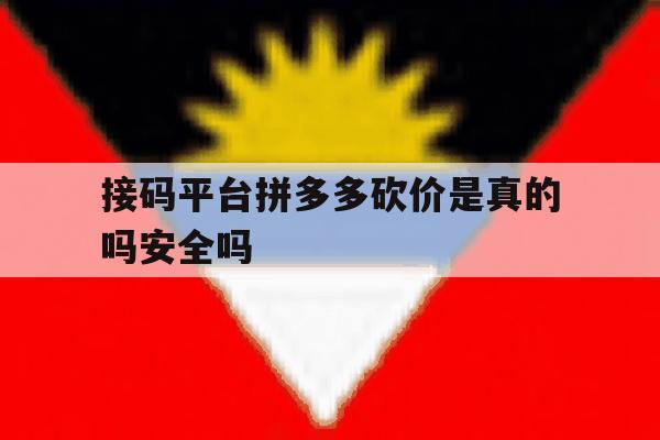 接码平台拼多多砍价是真的吗安全吗 接码平台拼多多砍价是真的吗安全吗