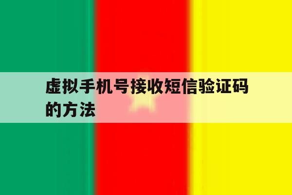 虚拟手机号接收短信验证码的方法 虚拟手机号接收短信验证码的方法