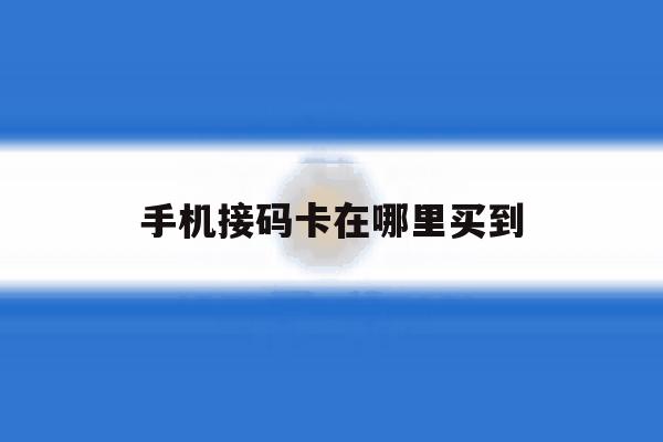 手机接码卡在哪里买到 手机接码卡在哪里买到