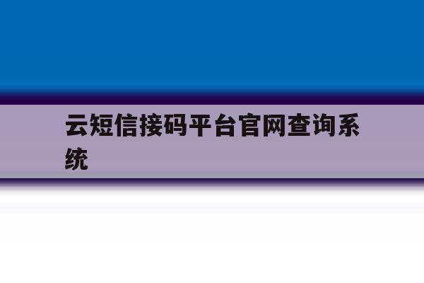 云短信接码平台官网查询系统的简单介绍 云短信接码平台官网查询系统的简单介绍