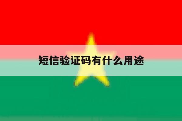短信验证码有什么用途 短信验证码有什么用途