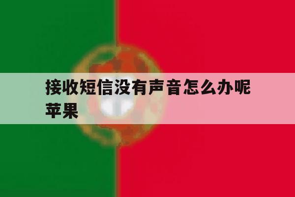 接收短信没有声音怎么办呢苹果 接收短信没有声音怎么办呢苹果