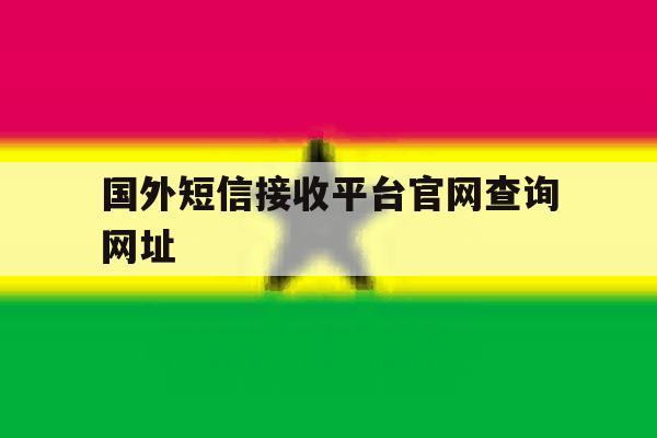 国外短信接收平台官网查询网址 国外短信接收平台官网查询网址