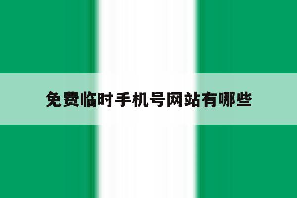 免费临时手机号网站有哪些 免费临时手机号网站有哪些