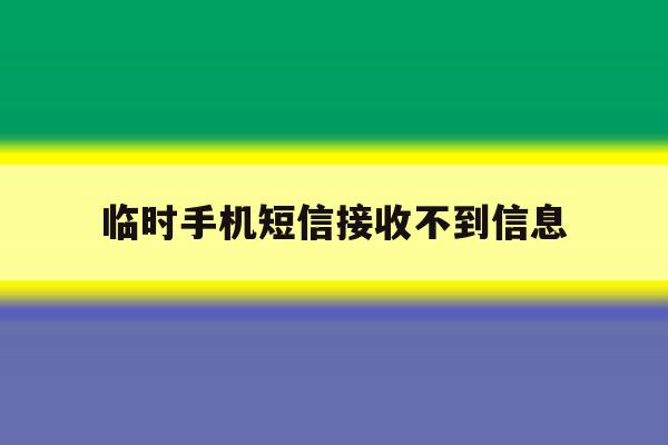 临时手机短信接收不到信息 临时手机短信接收不到信息