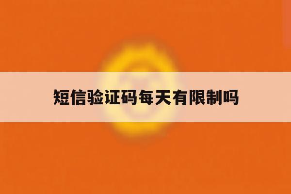 短信验证码每天有限制吗 短信验证码每天有限制吗