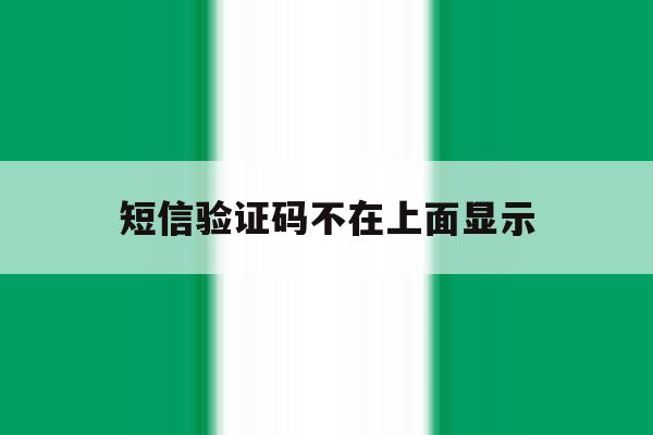 短信验证码不在上面显示 短信验证码不在上面显示